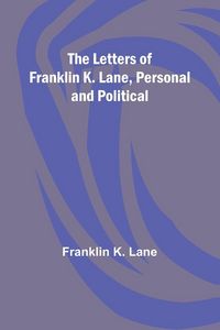 Produktbild: The Letters of Franklin K. Lane, Personal and Political