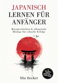 Produktbild: Japanisch lernen f&uuml;r Anf&auml;nger: Kurzgeschichten & alltagsnahe Dialoge f&uuml;r schnelle Erfolge - inkl. Audio, Vokabeln, Grammatik, Hiragana/Katakana & Mitm