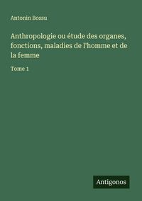 Produktbild: Anthropologie ou &eacute;tude des organes, fonctions, maladies de l'homme et de la femme