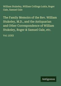Produktbild: The Family Memoirs of the Rev. William Stukeley, M.D., and the Antiquarian and Other Correspondence of William Stukeley, Roger & Samuel Gale, etc.