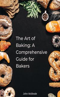 Produktbild: The Art of Baking: A Comprehensive Guide for Bakers