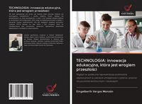 Produktbild: TECHNOLOGIA: innowacja edukacyjna, kt&oacute;ra jest wrogiem przesz&iquest;o&iquest;ci