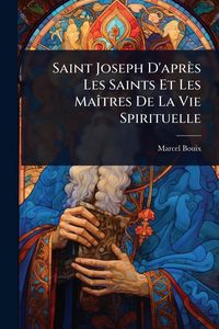 Produktbild: Saint Joseph D'apr&egrave;s Les Saints Et Les Ma&Atilde;(R)tres De La Vie Spirituelle