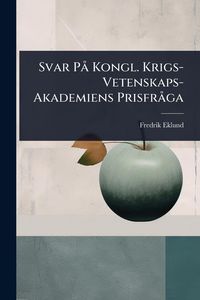 Produktbild: Svar P&Atilde; Kongl. Krigs-Vetenskaps-Akademiens Prisfr&Atilde; ga