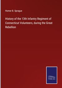 Produktbild: History of the 13th Infantry Regiment of Connecticut Volunteers, during the Great Rebellion