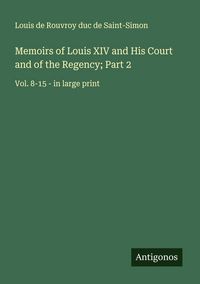 Produktbild: Memoirs of Louis XIV and His Court and of the Regency; Part 2
