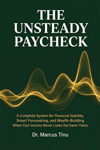 Produktbild: The Unsteady Paycheck: A Complete System for Financial Stability, Smart Forecasting, and Wealth-Building When Your Income Never Looks the Same Twice
