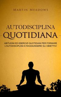 Produktbild: Autodisciplina quotidiana: Abitudini ed esercizi quotidiani per formare l'autodisciplina e raggiungere gli obiettivi