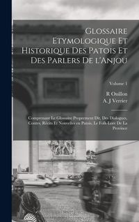 Produktbild: Glossaire etymologique et historique des patois et des parlers de l'Anjou; comprenant le glossaire proprement dit, des dialogues, contes, r&eacute;cits et no