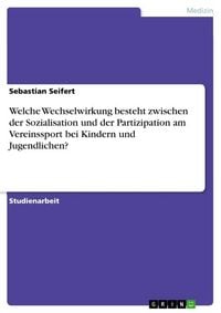 Produktbild: Welche Wechselwirkung besteht zwischen der Sozialisation und der Partizipation am Vereinssport bei Kindern und Jugendlichen?
