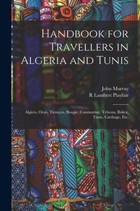 Produktbild: Handbook for Travellers in Algeria and Tunis: Algiers, Oran, Tlem&ccedil;en, Bougie, Constantine, Tebessa, Biskra, Tunis, Carthage, etc.