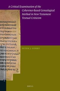 A Critical Examination of the Coherence-Based Genealogical Method in New Testament Textual Criticism Peter J. Gurry