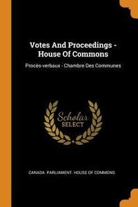 Produktbild: Votes And Proceedings - House Of Commons: Proc&egrave;s-verbaux - Chambre Des Communes