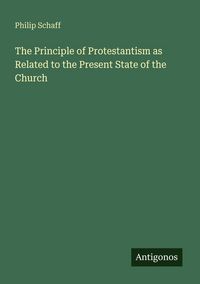 Produktbild: The Principle of Protestantism as Related to the Present State of the Church