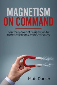 Produktbild: Magnetism on Command (Tap the Power of Suggestion to Instantly Become More Attractive)