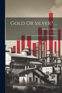 Produktbild: Gold Or Silver? ...: A Discussion of Both Sides of the Question