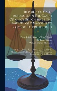 Produktbild: Reports Of Cases Adjudged In The Court Of King's Bench Since The Time Of Lord Mansfield's Coming To Preside In It: With Tables, Of The Names Of The Ca