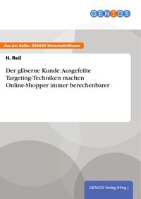 Produktbild: Der gl&auml;serne Kunde: Ausgefeilte Targeting-Techniken machen Online-Shopper immer berechenbarer