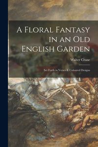 Produktbild: A Floral Fantasy in an Old English Garden: Set Forth in Verses & Coloured Designs