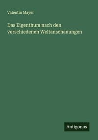 Produktbild: Das Eigenthum nach den verschiedenen Weltanschauungen