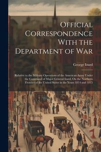 Produktbild: Official Correspondence With the Department of War: Relative to the Military Operations of the American Army Under the Command of Major General Izard,