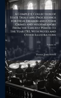 Produktbild: A Complete Collection of State Trials and Proceedings for High Treason and Other Crimes and Misdemeanors From the Earliest Period to the Year 1783, Wi
