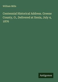 Produktbild: Centennial Historical Address. Greene County, O., Delivered at Xenia, July 4, 1876