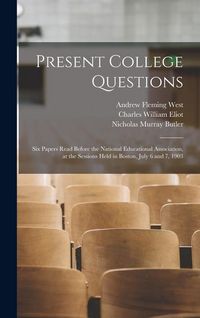 Produktbild: Present College Questions; six Papers Read Before the National Educational Association, at the Sessions Held in Boston, July 6 and 7, 1903