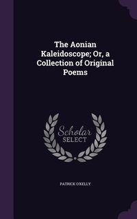 Produktbild: The Aonian Kaleidoscope; Or, a Collection of Original Poems
