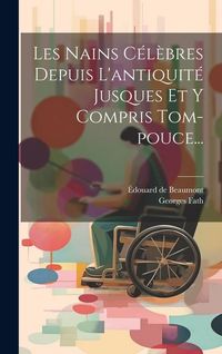 Produktbild: Les Nains C&eacute;l&egrave;bres Depuis L'antiquit&eacute; Jusques Et Y Compris Tom-pouce...