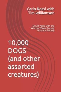 Produktbild: 10,000 Dogs (and other assorted creatures): My 32 Years with the Windsor/Essex County Humane Society