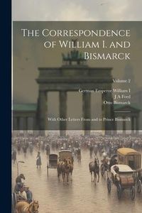 Produktbild: The Correspondence of William I. and Bismarck: With Other Letters From and to Prince Bismarck; Volume 2