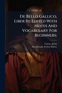 Produktbild: De Bello Gallico, Liber Iii; Edited With Notes And Vocabulary For Beginners;