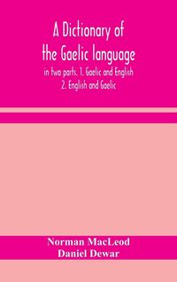 Produktbild: A Dictionary Of The Gaelic Language, In Two Parts. 1. Gaelic And English. - 2. English And Gaelic