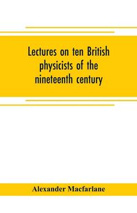 Produktbild: Lectures on ten British physicists of the nineteenth century