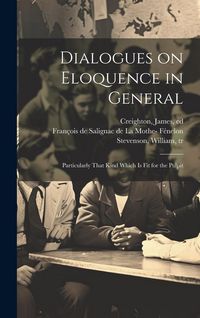 Produktbild: Dialogues on Eloquence in General; Particularly That Kind Which is Fit for the Pulpit