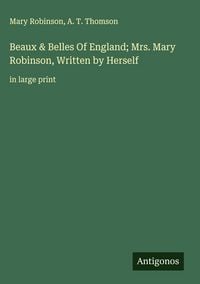 Produktbild: Beaux & Belles Of England; Mrs. Mary Robinson, Written by Herself