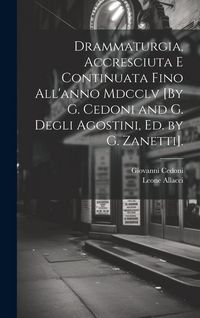Produktbild: Drammaturgia, Accresciuta E Continuata Fino All'anno Mdcclv [By G. Cedoni and G. Degli Agostini, Ed. by G. Zanetti].