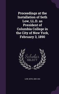 Produktbild: Proceedings at the Installation of Seth Low, LL.D. as President of Columbia College in the City of New York, February 3, 1890