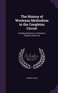Produktbild: The History of Wesleyan Methodism in the Congleton Circuit: Including Sketches of Character, Original Letters, &c