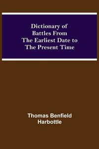 Produktbild: Dictionary Of Battles From The Earliest Date To The Present Time