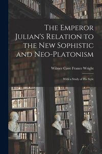 Produktbild: The Emperor Julian's Relation to the New Sophistic and Neo-Platonism