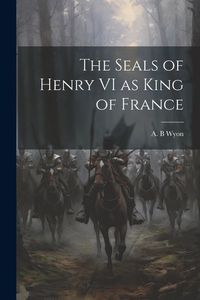 Produktbild: The Seals of Henry VI as King of France