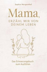 Produktbild: Sophia: Mama, erz&auml;hl mir von deinem Leben: Das Erinnerungsbu