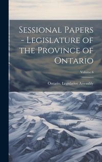 Produktbild: Sessional Papers - Legislature of the Province of Ontario; Volume 6