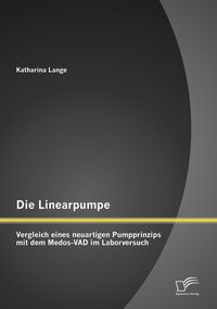 Produktbild: Die Linearpumpe: Vergleich eines neuartigen Pumpprinzips mit dem Medos-VAD im Laborversuch