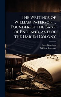 Produktbild: The Writings of William Paterson ... Founder of the Bank of England, and of the Darien Colony