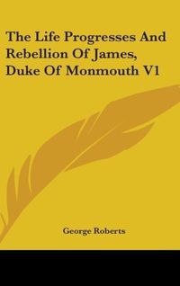 Produktbild: Roberts, G: Life Progresses And Rebellion Of James, Duke Of