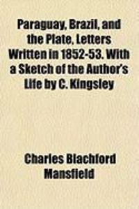 Produktbild: Paraguay, Brazil, and the Plate, Letters Written in 1852-53. with a Sketch of the Author's Life by C. Kingsley