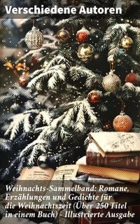 Produktbild: Weihnachts-Sammelband: Romane, Erz&auml;hlungen und Gedichte f&uuml;r die Weihnachtszeit (&Uuml;ber 250 Titel in einem Buch) - Illustrierte Ausgabe